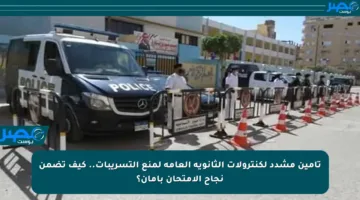 تأمين مشدد لكنترولات الثانوية العامة لمنع التسريبات.. كيف تضمن نجاح الامتحان بأمان؟